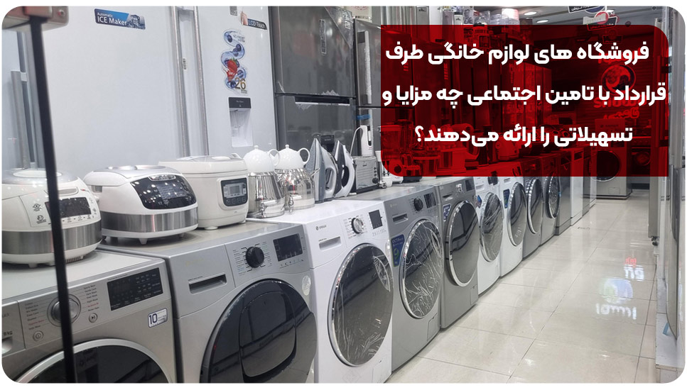 فروشگاه های لوازم خانگی طرف قرارداد با تامین اجتماعی چه مزایا و تسهیلاتی را ارائه می‌دهند؟